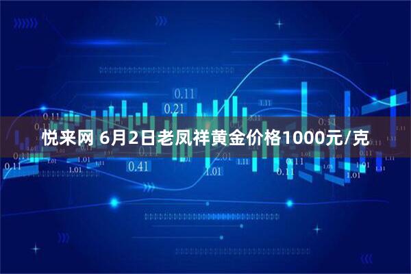 悦来网 6月2日老凤祥黄金价格1000元/克