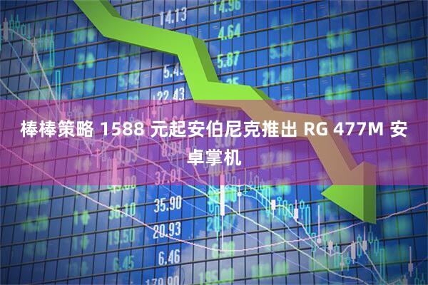 棒棒策略 1588 元起安伯尼克推出 RG 477M 安卓掌机